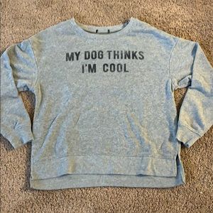 “My Dog Thinks I’m Cool” sweatshirt